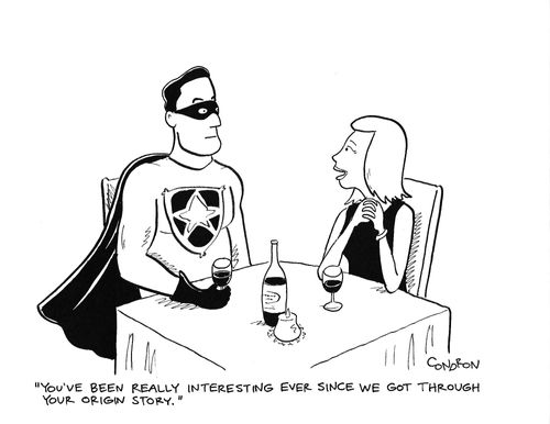 "You've been really interesting ever since we got through your origin story."