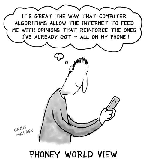 "It's great the way that computer algorithms allow the internet to feed me with opinions that reinforce the ones I've already got - all on my phone!"