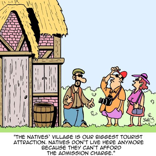 "'The natives' village is our biggest tourist attraction. Natives don't live here anymore because they can't afford the admission charge."