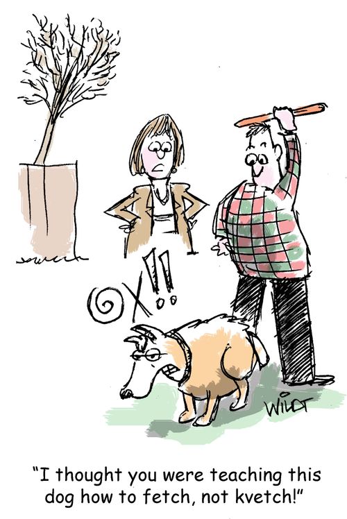 "I thought you were teaching him to fetch, not kvetch."