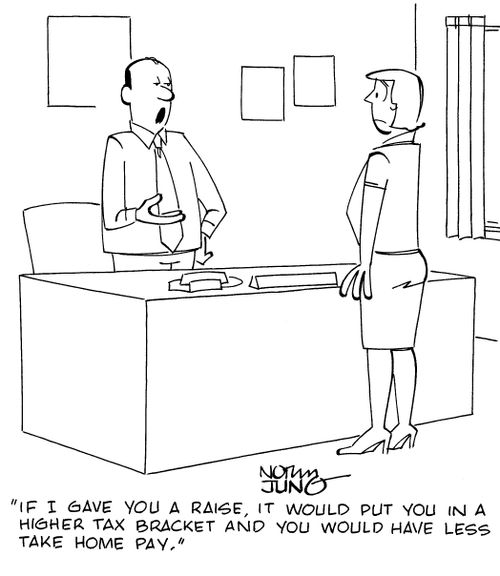 "If I gave you a raise, it would put you in a higher tax bracket and you would have less take home pay." 