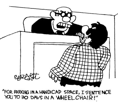 "For parking in a handicap space, I sentence you to 30 days in a wheelchair!'