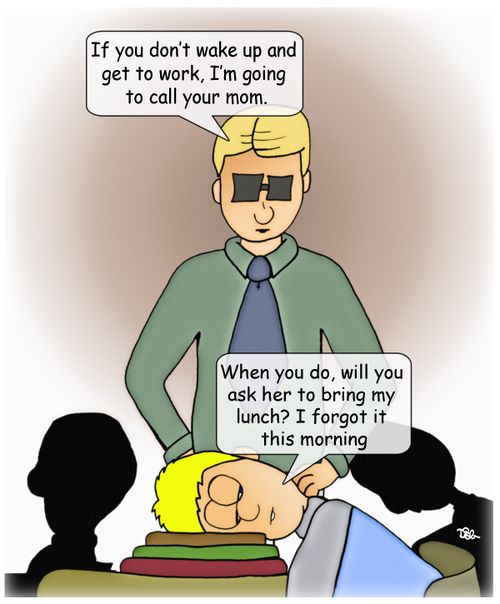 "If you don't wake up and get to work, I'm going to call your mom."