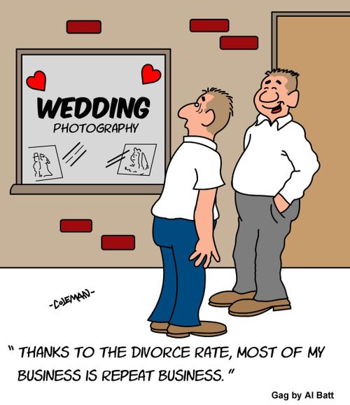 "Thanks to the divorce rate, most of my business is repeat business."