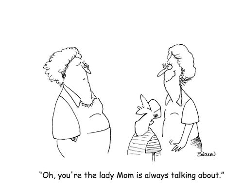 "Oh, you're the lady Mom is always talking about."