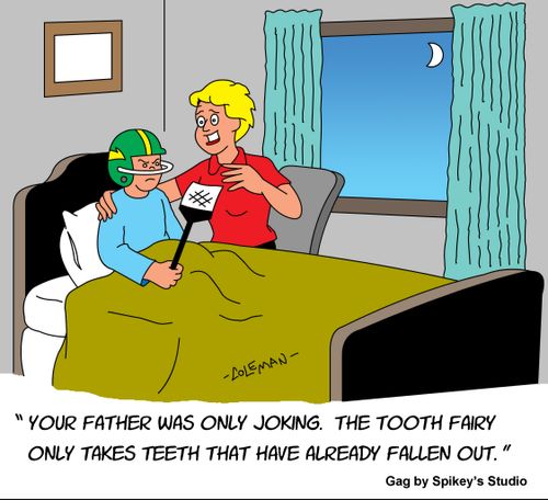 "Your father was only joking. The Tooth Fairy only takes teeth that have already fallen out."