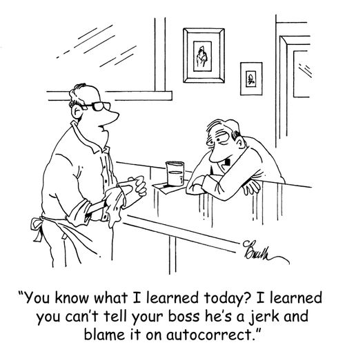 "You know what I learned today? I learned you can't tell your boss he's a jerk and blame it on autocorrect."