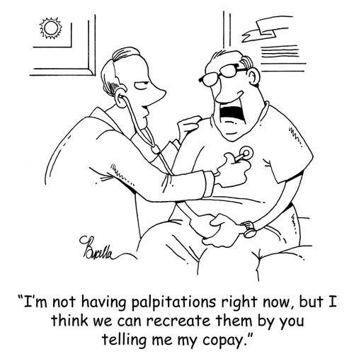 "I'm not having palpitations right now, but I think we can recreate them by telling me my copay."