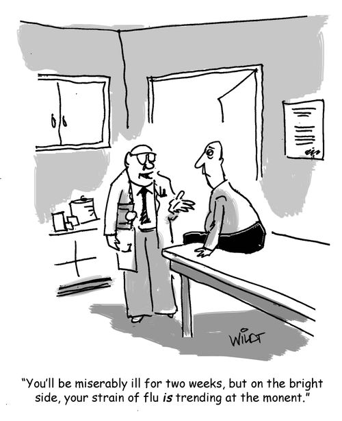 "You'll be miserably ill for two weeks, but on the bright side, your strain of flu is trending at the moment."