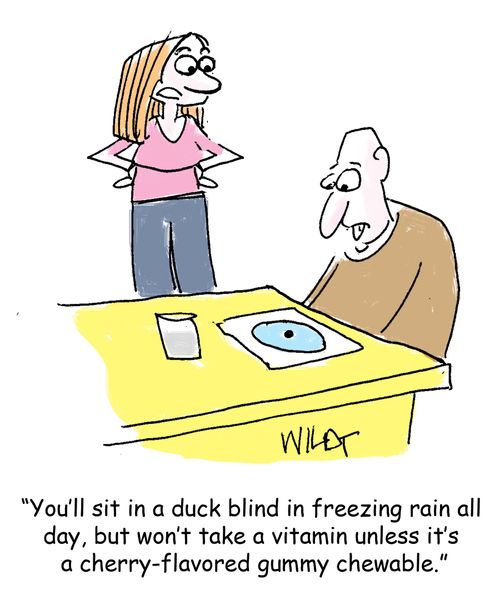 "You'll sit in a duck blind in freezing rain all day, but won't take a vitamin unless it's a cherry-flavored gummy chewable."