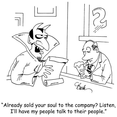 "Already sold your soul to the company? Listen, I'll have my people talk to their people."