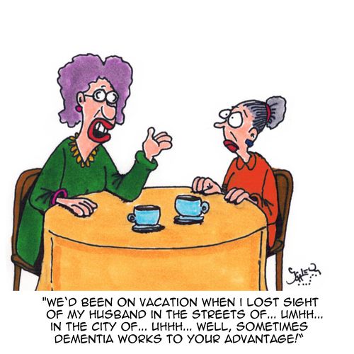 "We'd been on vacation when I lost sight of my husband in the streets of...umhh...in the city of...uhhh...well, sometimes dementia works to your advantage!"