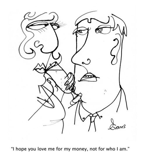 "I hope you love me for my money, not for who I am."