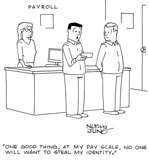 "One good thing. At my pay scale, no one will want to steal my identity."