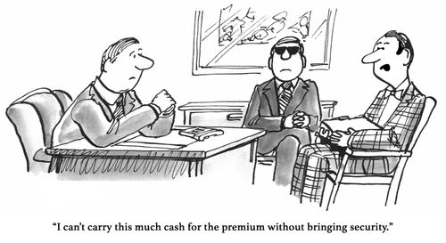 "I can't carry this much cash for premiums without bringing security."
