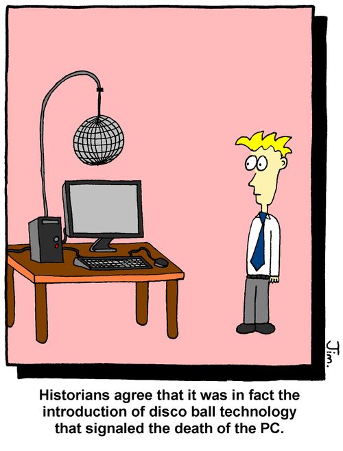Historians agree that it was in fact the introduction of disco ball technology that signaled the death of the PC.