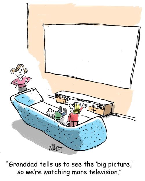 "Granddad tells us to see the 'big picture,' so we're watching more television.