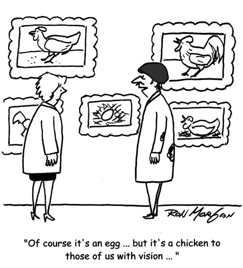 "Of course it's an egg...but it's a chicken to those of us with vision..."