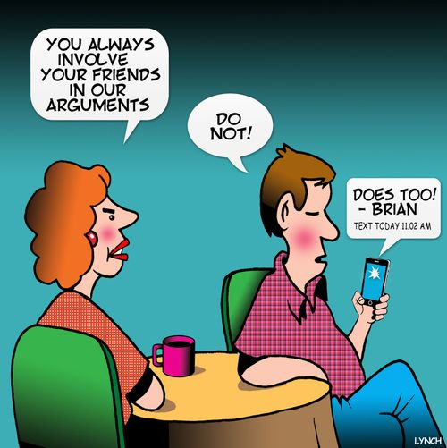 "You always involve your friends in our arguments."