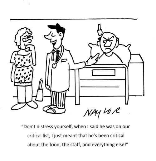 "Don't distress yourself, when I said he was on our critical list, I just meant that he's been critical about the food, the staff, and everything else!"