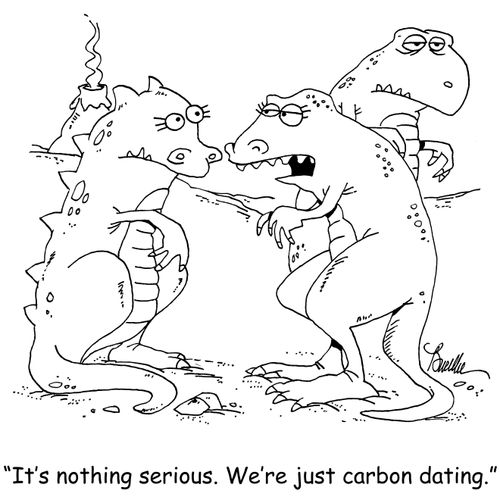 "It's nothing serious. We're just carbon dating."
