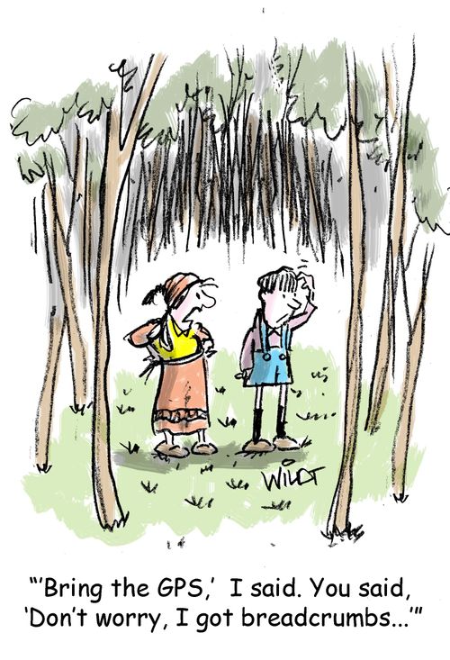 "'Bring the GPS,' I said. You said, 'Don't worry, I got breadcrumbs...'"