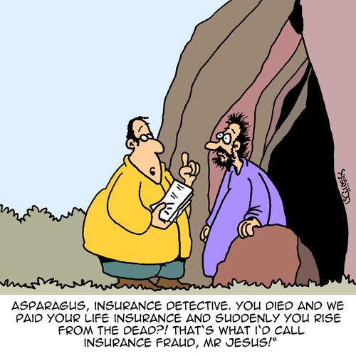 "Asparagus, insurance detective. You died and we paid your life insurance and suddenly you rise from the dead?! That's what I'd call insurance fraud, Mr Jesus!"