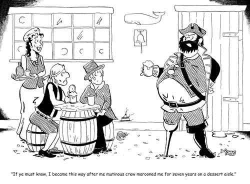 "If ye must know, I became this way after me mutinous crew marooned me for seven years on a dessert aisle."