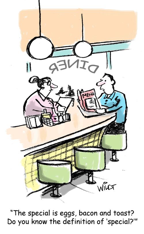 "The special is eggs, bacon and toast? Do you know the definition of 'special?'"