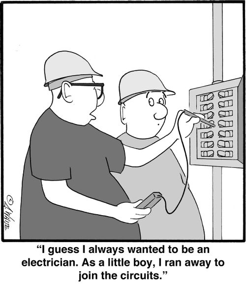 "I guess I always wanted to be an electrician. As a little boy, I ran away to join the circuits."
