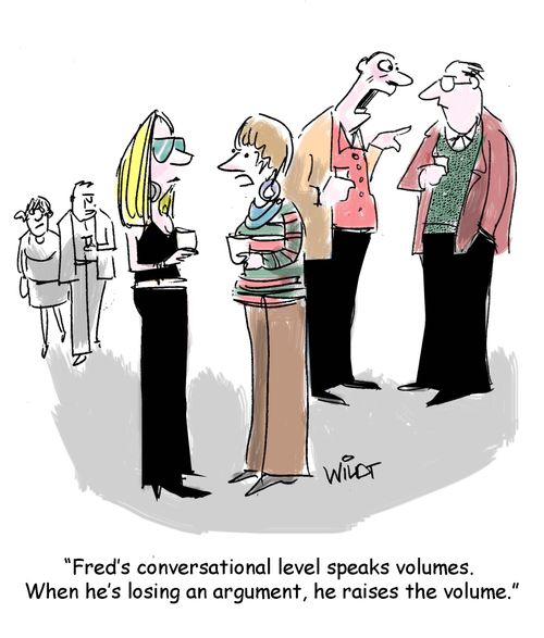 "Fred's conversational level speaks volumes. When he's losing an argument, he raises the volume."