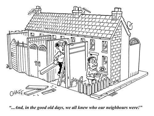 "...And, in the good old days, we all knew who our neighbours were!"