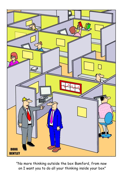 "No more thinking outside the box Bamford. From now on I want you to do all your thinking inside your box!"