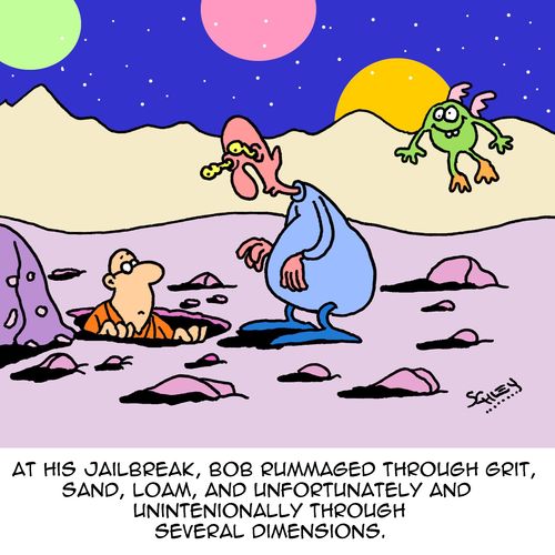 At his jailbreak, Bob rummaged through grit, sand loam and unfortunately and unintentionally through several dimensions.