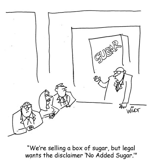 "We're selling a box of sugar, but legal wants the disclaimer 'No Added Sugar'"