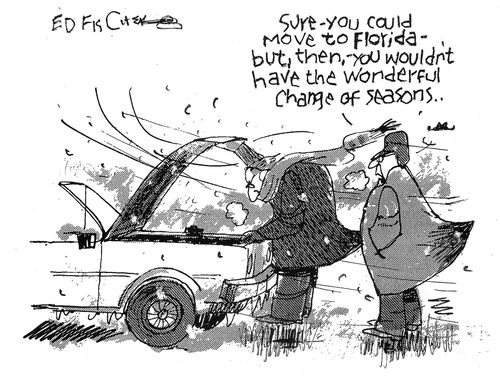 "Sure - you could move to Florida - but, then, you wouldn't have the wonderful change of seasons.."