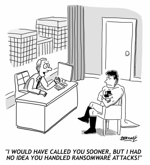 'I would have called you sooner, but I had no idea you handled ransomware attacks!'