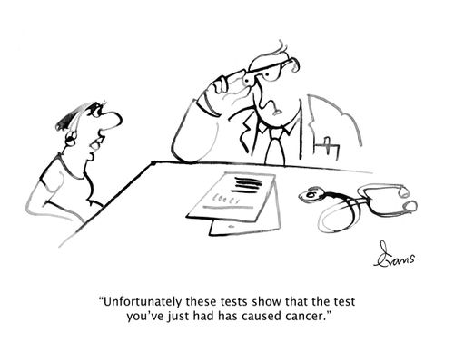 "Unfortunately these tests show that the test you've just had has caused cancer."
