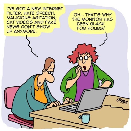 "I've got a new internet filter. Hate speech, malicious agitation, cat videos and fake news don't show up anymore."