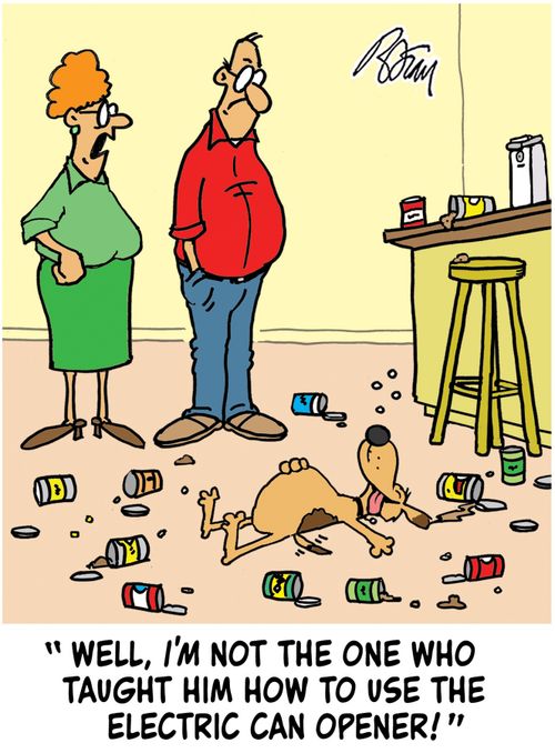"Well, I'm not the one who taught him how to use the electric can opener!"