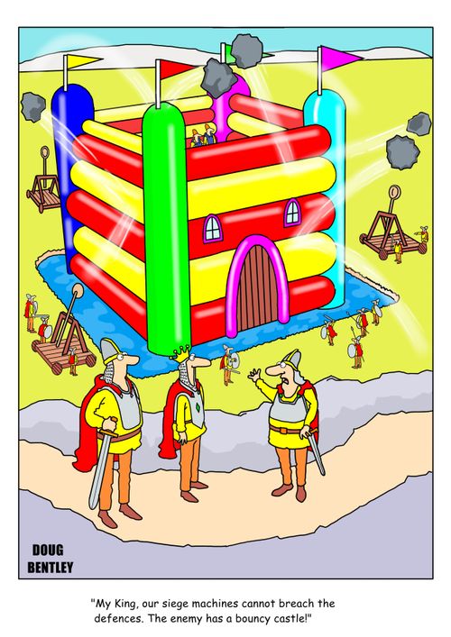"My King, our siege machines cannot breach the defences. The enemy has a bouncy castle!"