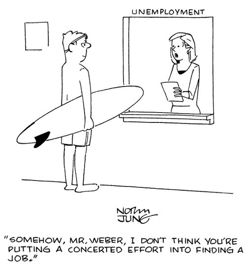"Somehow, Mr. Weber, I don't think you're putting a concerted effort into finding a job."