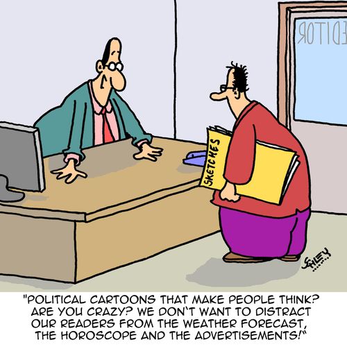 "Political cartoons that make people think? Are you crazy? We don't want to distract our readers from the weather forecast, the horoscope and the advertisements!"