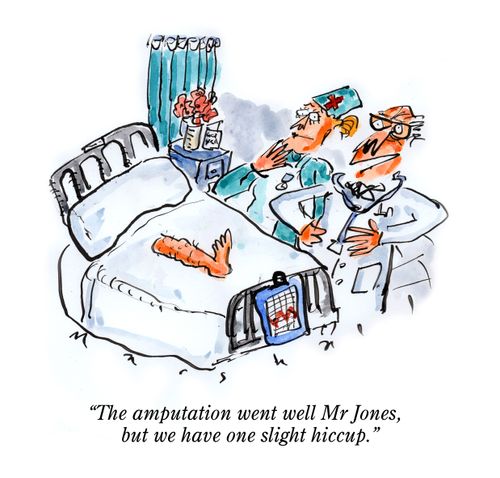 "The amputation went well Mr Jones, but we have one slight hiccup."