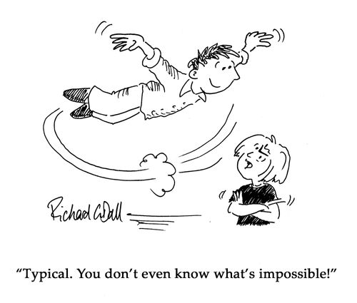 "Typical. You don't even know what's impossible!"