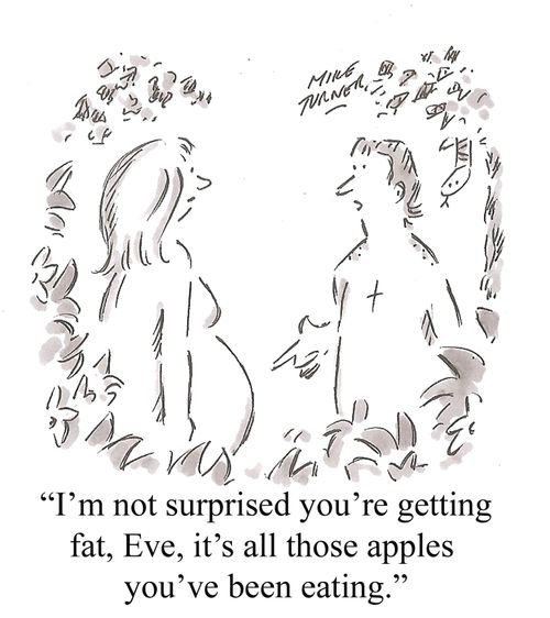 "I'm not surprised you're getting fat, Eve, it's all those apples you've been eating."