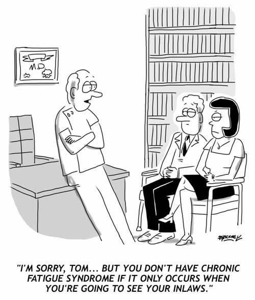 "I'm sorry, Tom... but you don't Chronic Fatigue Syndrome if it only when you're going to see your inlaws."