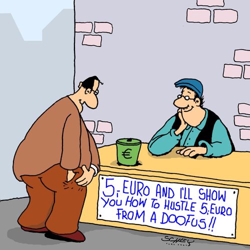 5,- euro and I'll show you how to hustle 5,- Euro from a doofus!!"