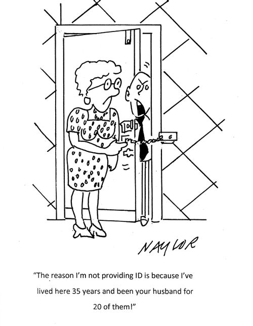 "The reason I'm not providing ID is because I've lived here 35 years and been your husband for 20 of them!"
