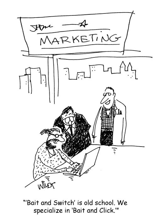 "'Bait and Switch' is old school. We specialize in 'Bait and Click.'"